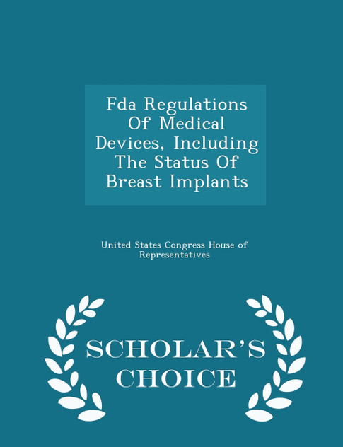 Fda Regulations Of Medical Devices, Including The Status Of Breast Implants - Scholar's Choice Edition Fda Regulations Of Medical Devices, Including The Status Of Breast Implants - Scholar's Choice Edition