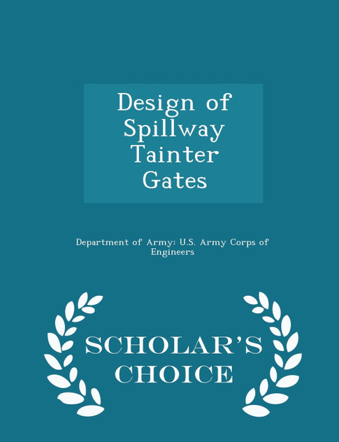 Design of Spillway Tainter Gates - Scholar's Choice Edition Design of Spillway Tainter Gates - Scholar's Choice Edition