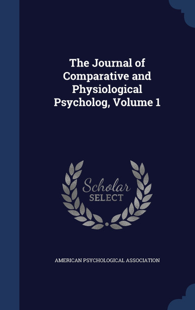 The Journal of Comparative and Physiological Psycholog, Volume 1 The Journal of Comparative and Physiological Psycholog, Volume 1