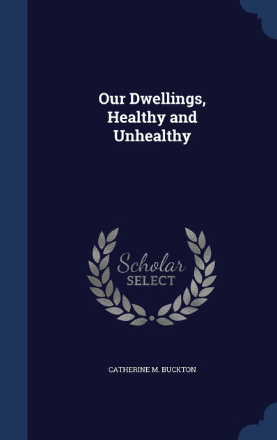 Our Dwellings, Healthy and Unhealthy Our Dwellings, Healthy and Unhealthy