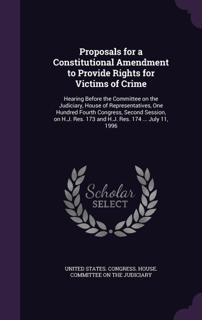 Proposals for a Constitutional Amendment to Provide Rights for Victims of Crime Proposals for a Constitutional Amendment to Provide Rights for Victims of Crime