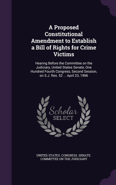 A Proposed Constitutional Amendment to Establish a Bill of Rights for Crime Victims A Proposed Constitutional Amendment to Establish a Bill of Rights for Crime Victims
