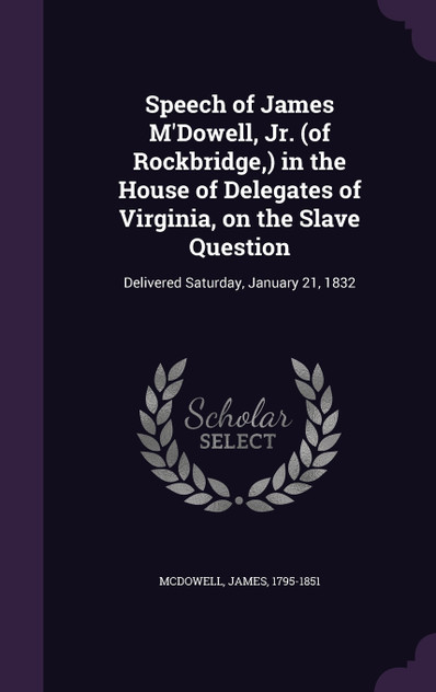 Speech of James M'Dowell, Jr. (of Rockbridge,) in the House of Delegates of Virginia, on the Slave Question