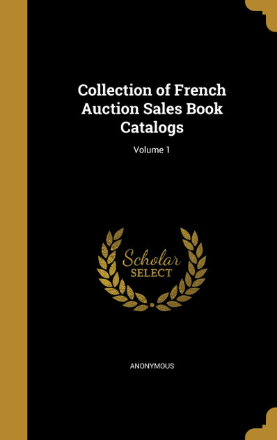 Collection of French Auction Sales Book Catalogs; Volume 1 Collection of French Auction Sales Book Catalogs; Volume 1