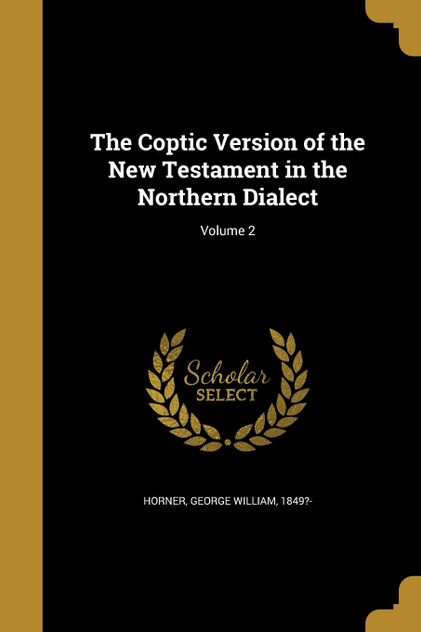The Coptic Version of the New Testament in the Northern Dialect; Volume 2 The Coptic Version of the New Testament in the Northern Dialect; Volume 2