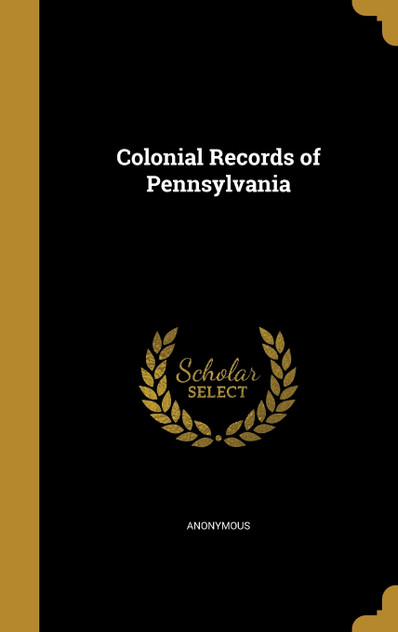 Colonial Records of Pennsylvania Colonial Records of Pennsylvania