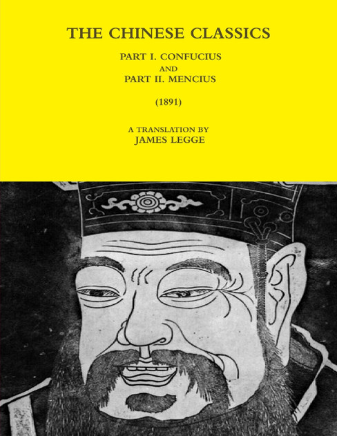 THE CHINESE CLASSICS - PART I. CONFUCIUS AND PART II. MENCIUS (1891) THE CHINESE CLASSICS - PART I. CONFUCIUS AND PART II. MENCIUS (1891)