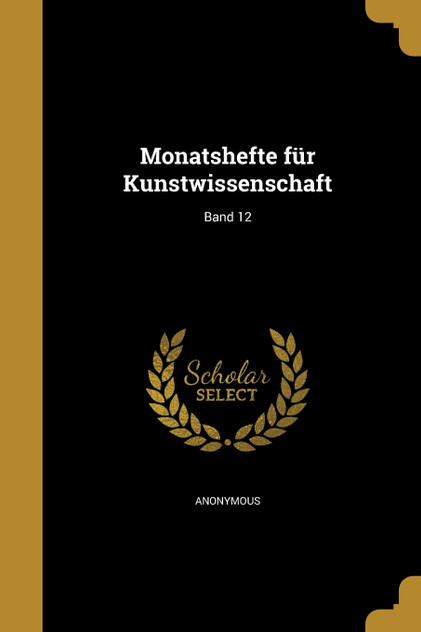 Monatshefte für Kunstwissenschaft; Band 12 Monatshefte für Kunstwissenschaft; Band 12