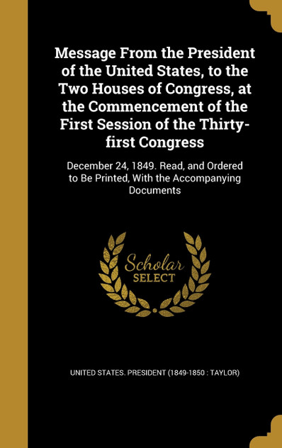 Message From the President of the United States, to the Two Houses of Congress, at the Commencement of the First Session of the Thirty-first Congress Message From the President of the United States, to the Two Houses of Congress, at the Commencement of the First Session of the Thirty-first Congress
