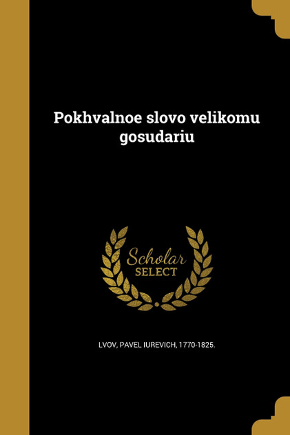 Pokhvalʹnoe slovo velikomu gosudari︠u︡