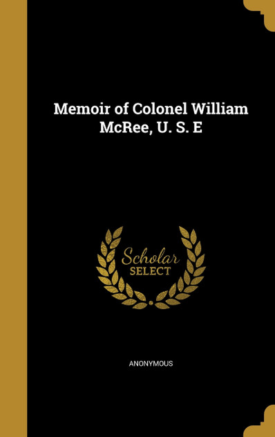 Memoir of Colonel William McRee, U. S. E Memoir of Colonel William McRee, U. S. E