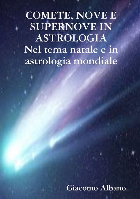 COMETE, NOVE E SUPERNOVE IN ASTROLOGIA Nel tema natale e in astrologia mondiale COMETE, NOVE E SUPERNOVE IN ASTROLOGIA Nel tema natale e in astrologia mondiale