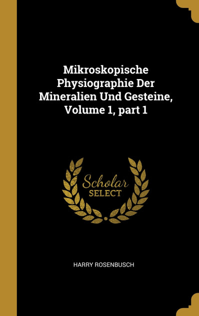 Mikroskopische Physiographie Der Mineralien Und Gesteine, Volume 1, part 1 Mikroskopische Physiographie Der Mineralien Und Gesteine, Volume 1, part 1