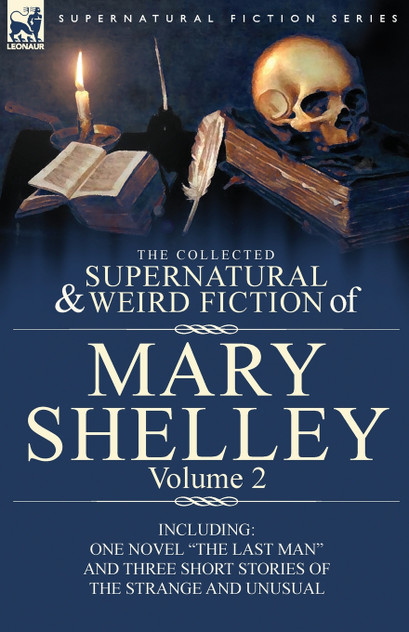 The Collected Supernatural and Weird Fiction of Mary Shelley Volume 2 The Collected Supernatural and Weird Fiction of Mary Shelley Volume 2