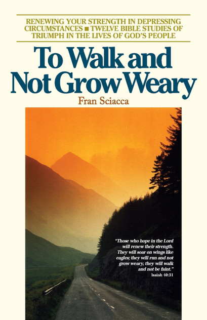 To Walk and Not Grow Weary To Walk and Not Grow Weary