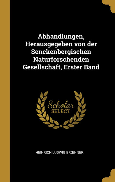 Abhandlungen, Herausgegeben von der Senckenbergischen Naturforschenden Gesellschaft, Erster Band Abhandlungen, Herausgegeben von der Senckenbergischen Naturforschenden Gesellschaft, Erster Band