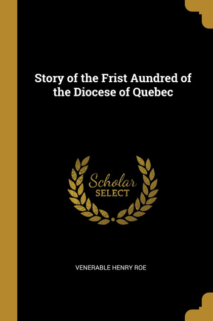 Story of the Frist Aundred of the Diocese of Quebec