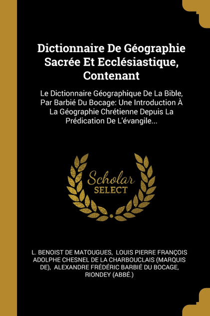 Dictionnaire De Géographie Sacrée Et Ecclésiastique, Contenant