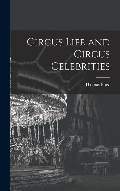 Circus Life and Circus Celebrities Circus Life and Circus Celebrities