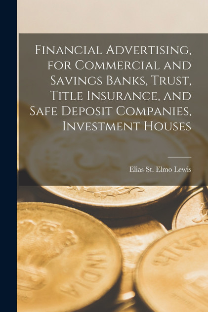 Financial Advertising, for Commercial and Savings Banks, Trust, Title Insurance, and Safe Deposit Companies, Investment Houses