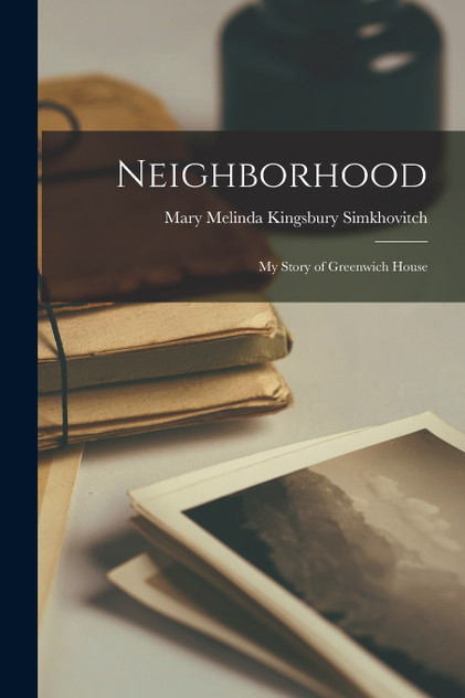 Neighborhood; my Story of Greenwich House Neighborhood; my Story of Greenwich House
