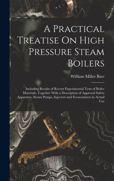 A Practical Treatise On High Pressure Steam Boilers A Practical Treatise On High Pressure Steam Boilers