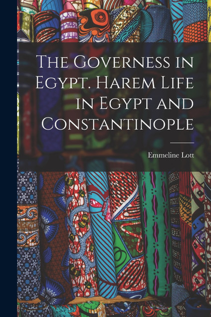 The Governess in Egypt. Harem Life in Egypt and Constantinople The Governess in Egypt. Harem Life in Egypt and Constantinople