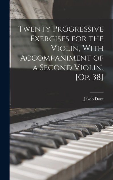 Twenty Progressive Exercises for the Violin, With Accompaniment of a Second Violin. [Op. 38]