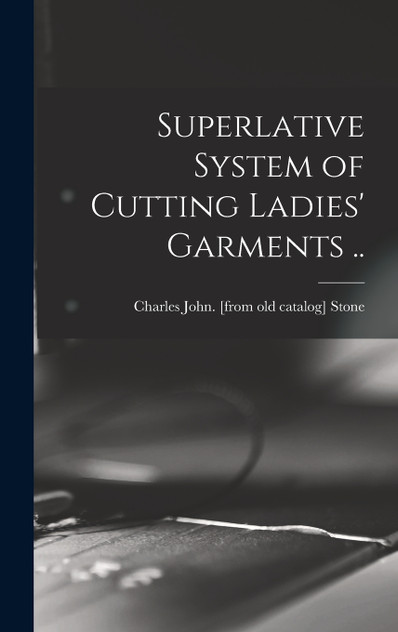 Superlative System of Cutting Ladies' Garments .. Superlative System of Cutting Ladies' Garments ..