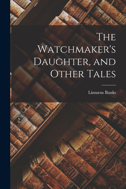 The Watchmaker's Daughter, and Other Tales The Watchmaker's Daughter, and Other Tales