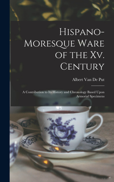 Hispano-Moresque Ware of the Xv. Century