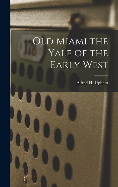 Old Miami the Yale of the Early West