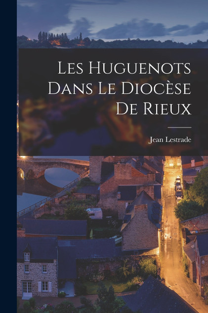 Les Huguenots Dans Le Diocèse De Rieux Les Huguenots Dans Le Diocèse De Rieux