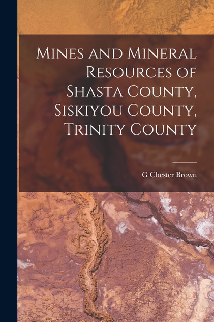 Mines and Mineral Resources of Shasta County, Siskiyou County, Trinity County Mines and Mineral Resources of Shasta County, Siskiyou County, Trinity County