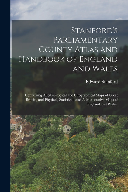 Stanford's Parliamentary County Atlas and Handbook of England and Wales Stanford's Parliamentary County Atlas and Handbook of England and Wales