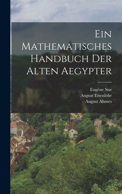 Ein Mathematisches Handbuch der alten Aegypter Ein Mathematisches Handbuch der alten Aegypter