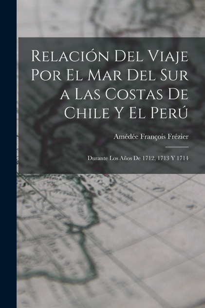 Relación Del Viaje Por El Mar Del Sur a Las Costas De Chile Y El Perú Relación Del Viaje Por El Mar Del Sur a Las Costas De Chile Y El Perú