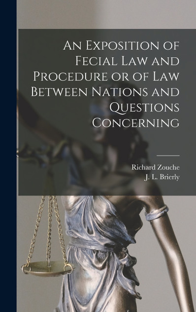 An Exposition of Fecial Law and Procedure or of Law Between Nations and Questions Concerning