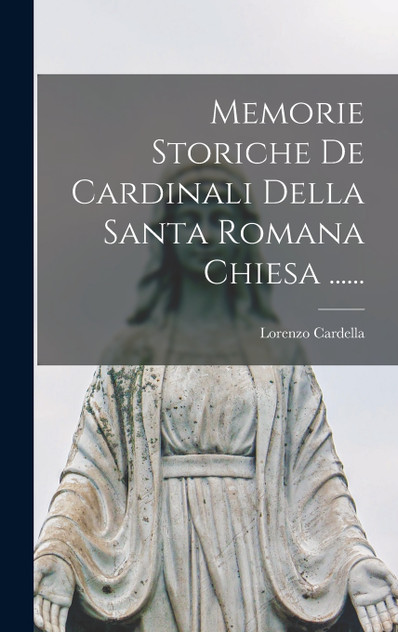 Memorie Storiche De Cardinali Della Santa Romana Chiesa ...... Memorie Storiche De Cardinali Della Santa Romana Chiesa ......