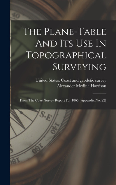 The Plane-table And Its Use In Topographical Surveying The Plane-table And Its Use In Topographical Surveying