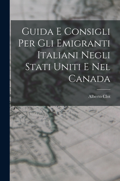 Guida E Consigli Per Gli Emigranti Italiani Negli Stati Uniti E Nel Canada Guida E Consigli Per Gli Emigranti Italiani Negli Stati Uniti E Nel Canada