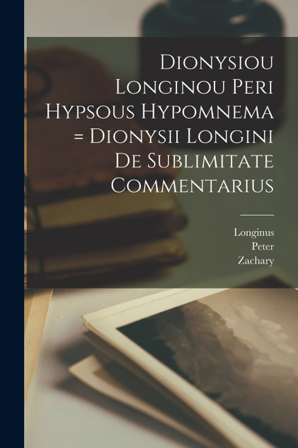 Dionysiou Longinou Peri hypsous hypomnema = Dionysii Longini De sublimitate commentarius Dionysiou Longinou Peri hypsous hypomnema = Dionysii Longini De sublimitate commentarius