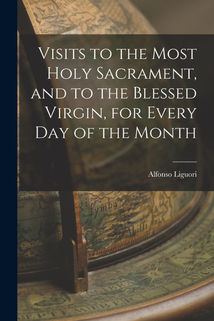 Visits to the Most Holy Sacrament, and to the Blessed Virgin, for Every Day of the Month