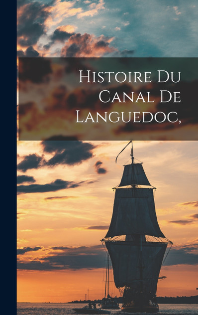 Histoire du Canal de Languedoc, Histoire du Canal de Languedoc,