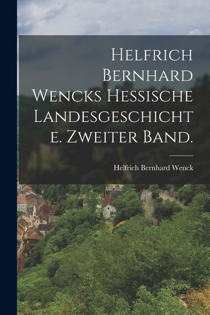 Helfrich Bernhard Wencks Hessische Landesgeschichte. Zweiter Band.