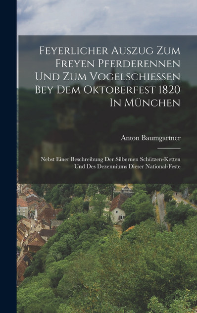 Feyerlicher Auszug Zum Freyen Pferderennen Und Zum Vogelschießen Bey Dem Oktoberfest 1820 In München Feyerlicher Auszug Zum Freyen Pferderennen Und Zum Vogelschießen Bey Dem Oktoberfest 1820 In München