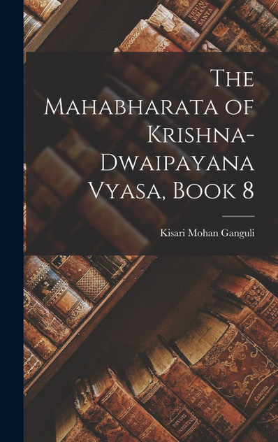 The Mahabharata of Krishna-Dwaipayana Vyasa, Book 8