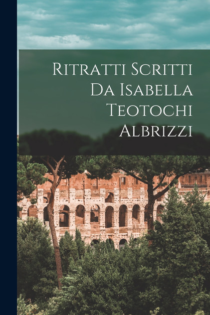 Ritratti Scritti Da Isabella Teotochi Albrizzi Ritratti Scritti Da Isabella Teotochi Albrizzi