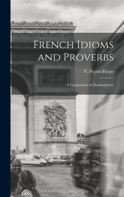 French Idioms and Proverbs French Idioms and Proverbs