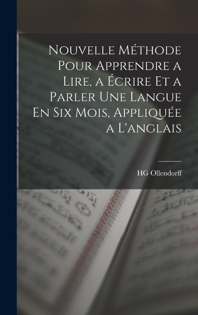 Nouvelle Méthode Pour Apprendre a Lire, a Écrire Et a Parler Une Langue En Six Mois, Appliquée a L'anglais
